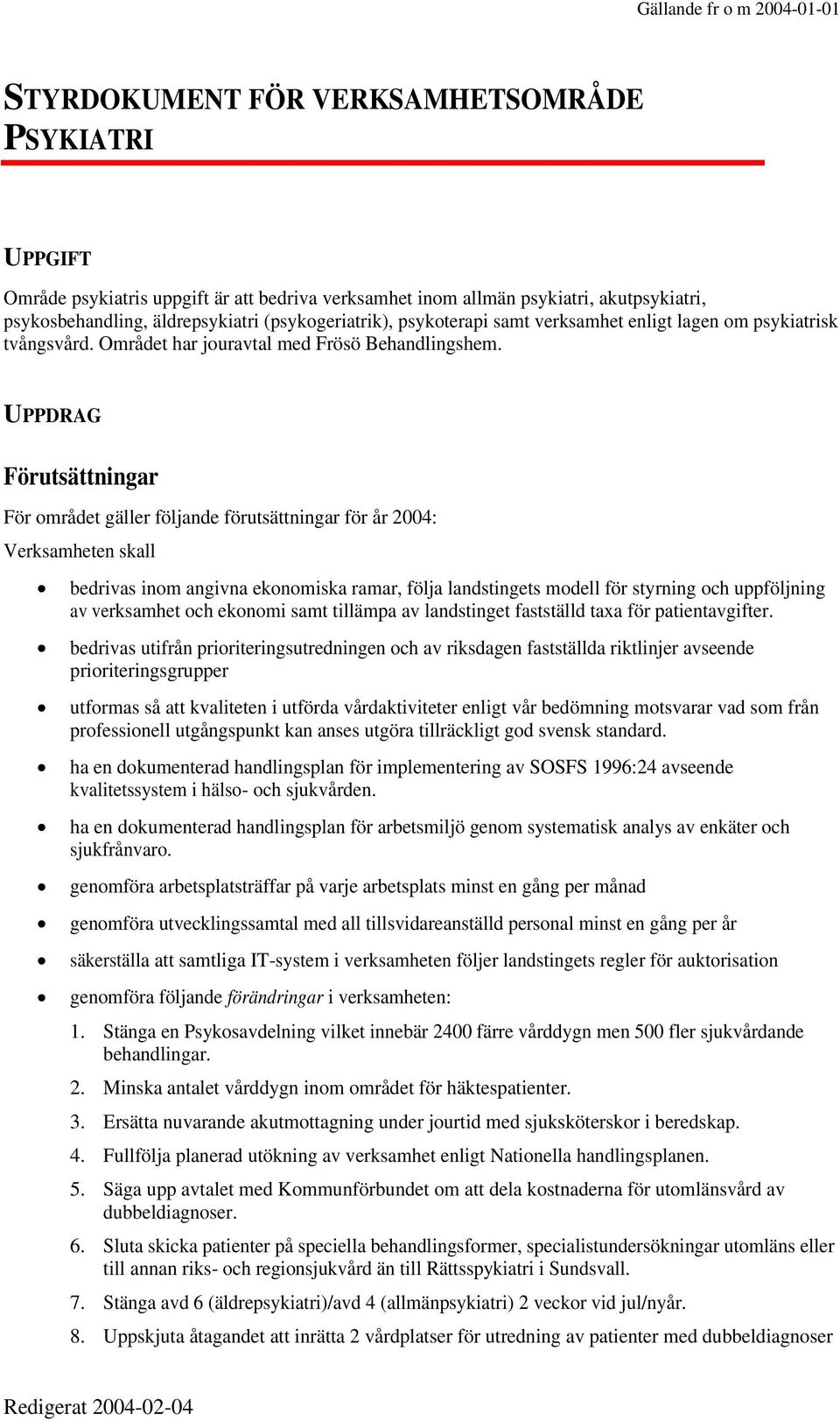 UPPDRAG Förutsättningar För området gäller följande förutsättningar för år 24: Verksamheten skall bedrivas inom angivna ekonomiska ramar, följa landstingets modell för styrning och uppföljning av