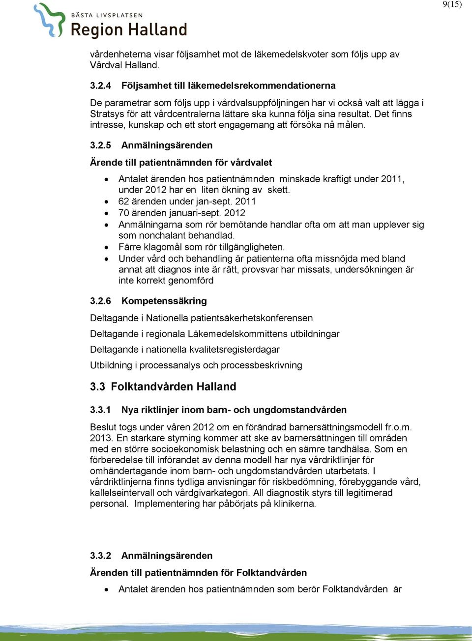 Det finns intresse, kunskap och ett stort engagemang att försöka nå målen. 3.2.