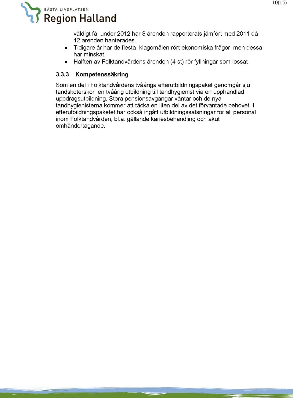 3.3 Kompetenssäkring Som en del i Folktandvårdens tvååriga efterutbildningspaket genomgår sju tandsköterskor en tvåårig utbildning till tandhygienist via en upphandlad