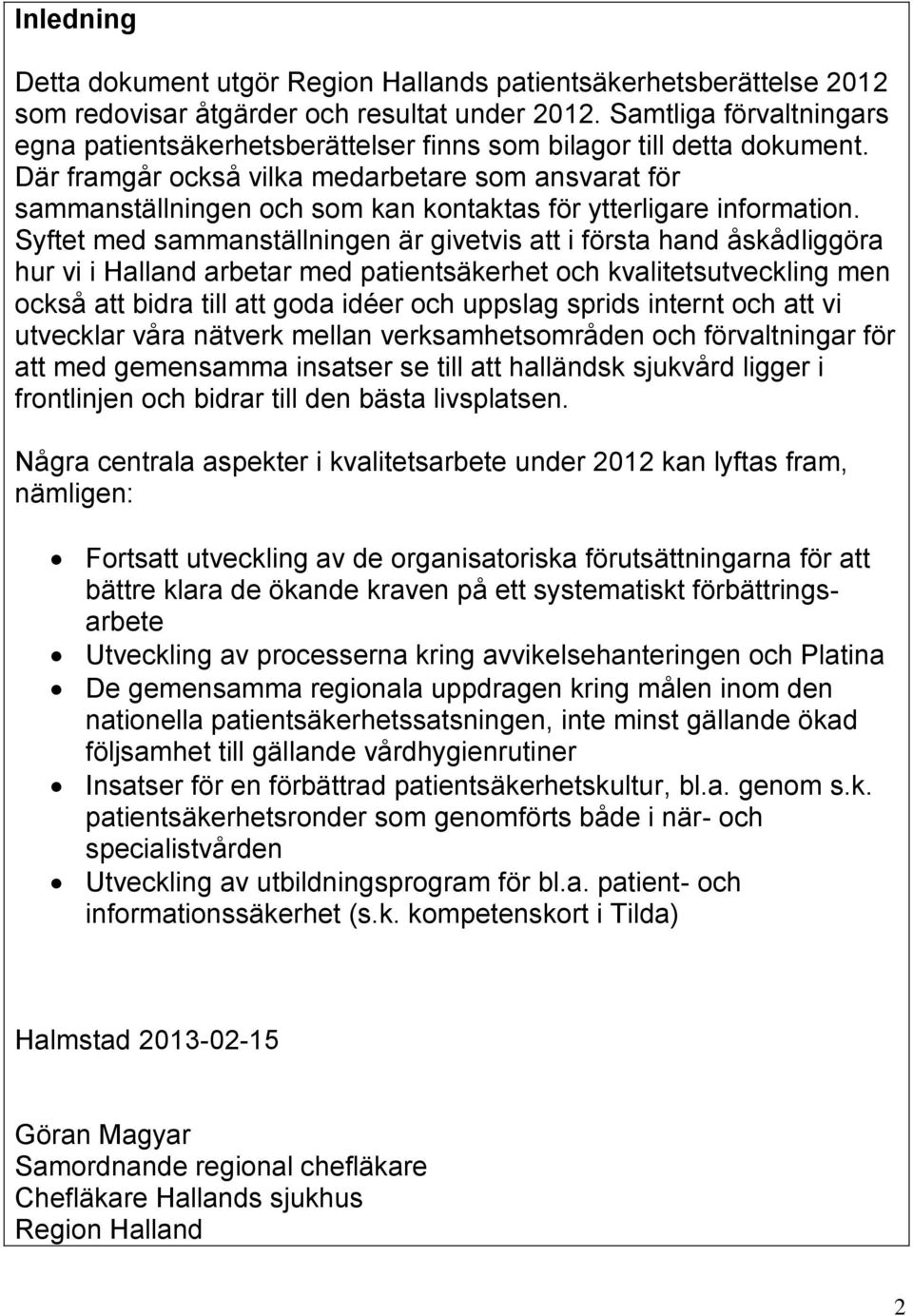 Där framgår också vilka medarbetare som ansvarat för sammanställningen och som kan kontaktas för ytterligare information.