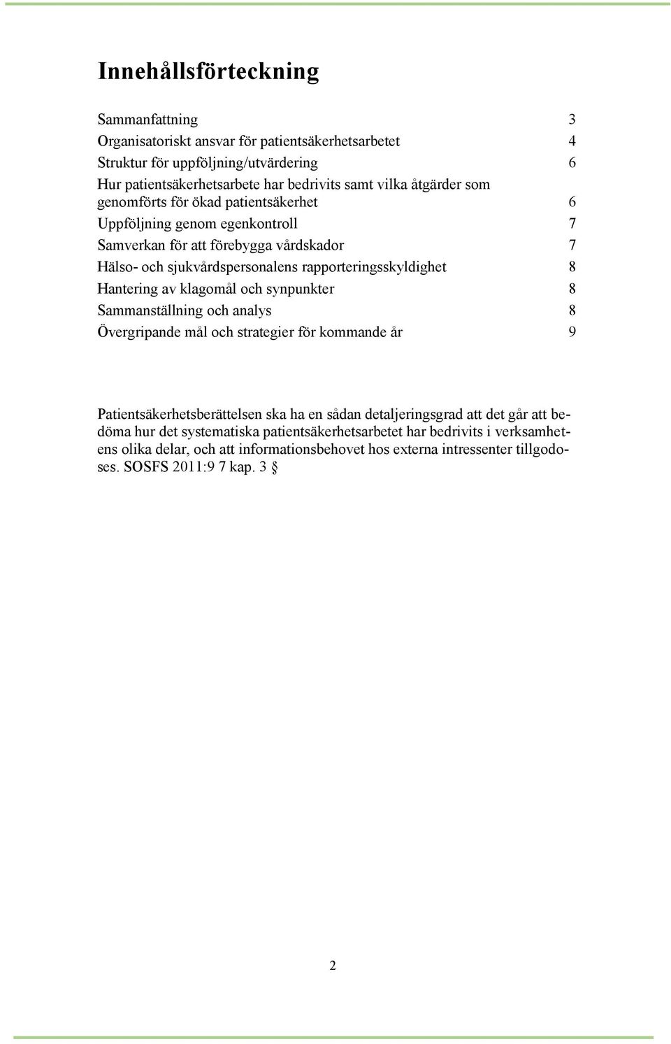 Hantering av klagomål och synpunkter 8 Sammanställning och analys 8 Övergripande mål och strategier för kommande år 9 Patientsäkerhetsberättelsen ska ha en sådan detaljeringsgrad att