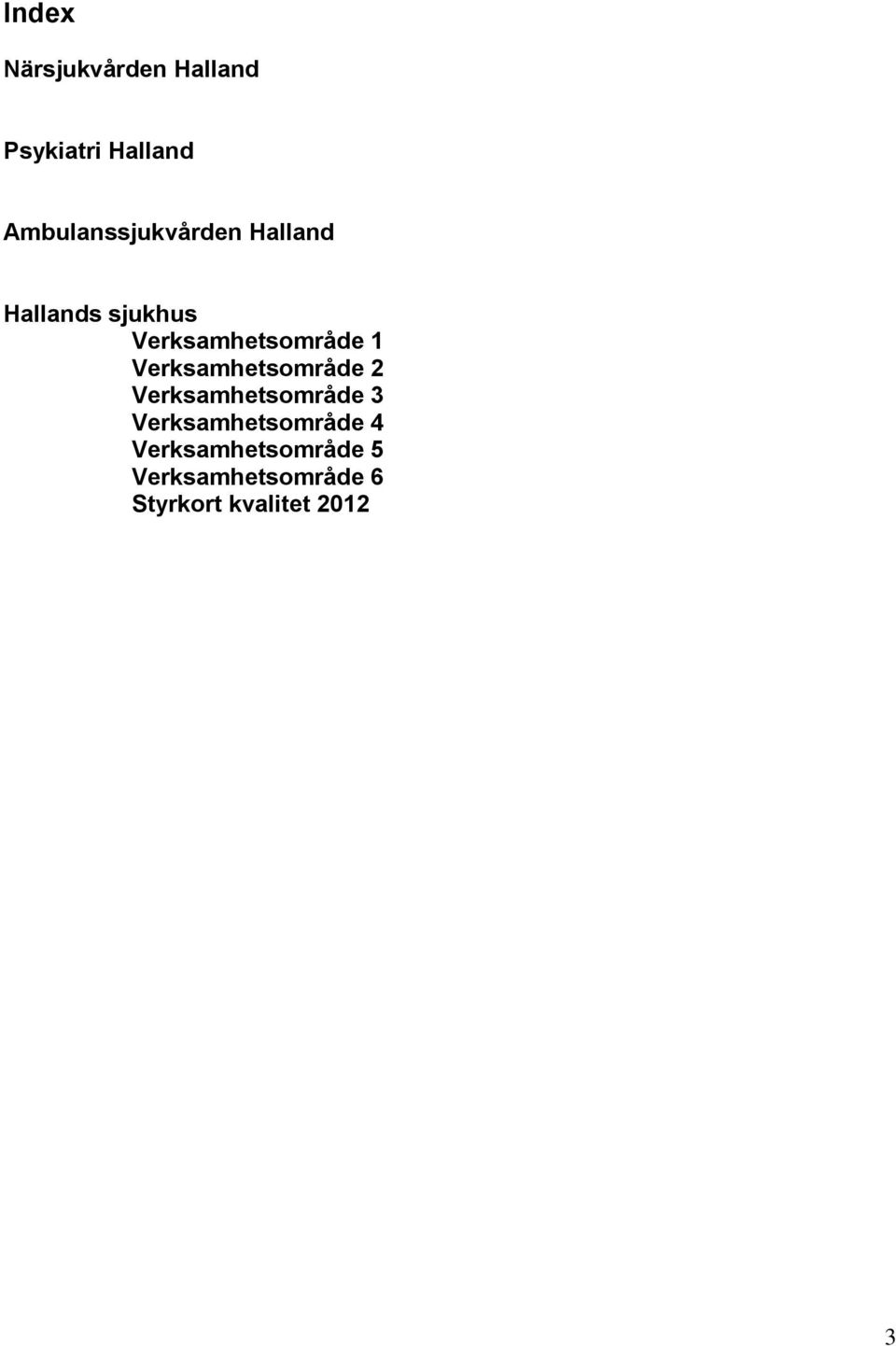 Verksamhetsområde 1 Verksamhetsområde 2 Verksamhetsområde