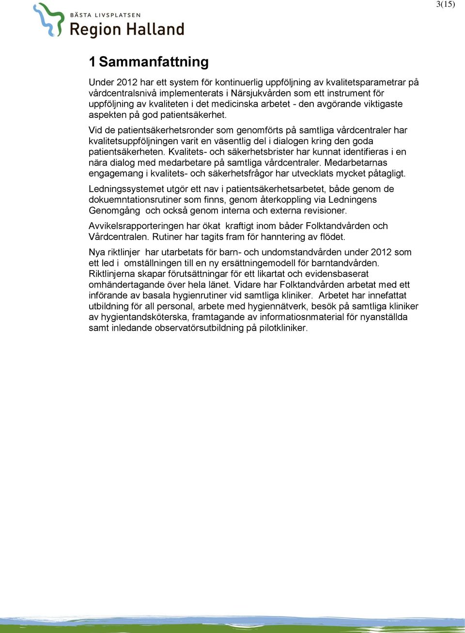 Vid de patientsäkerhetsronder som genomförts på samtliga vårdcentraler har kvalitetsuppföljningen varit en väsentlig del i dialogen kring den goda patientsäkerheten.