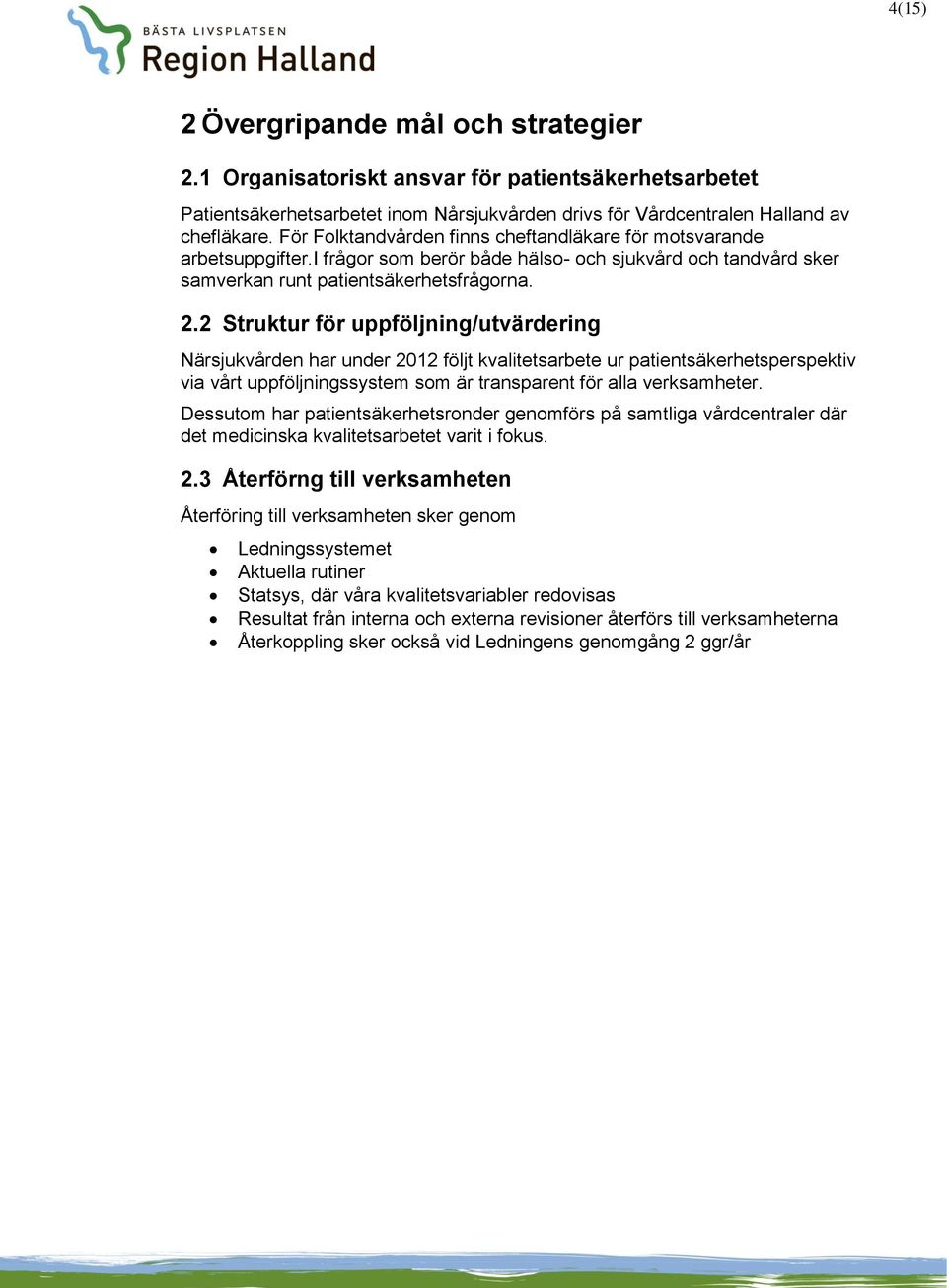2 Struktur för uppföljning/utvärdering Närsjukvården har under 2012 följt kvalitetsarbete ur patientsäkerhetsperspektiv via vårt uppföljningssystem som är transparent för alla verksamheter.