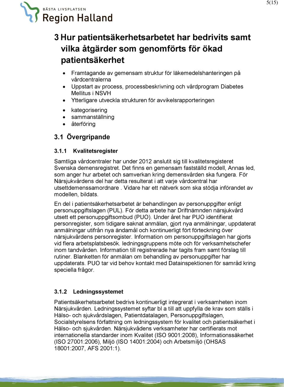 Övergripande 3.1.1 Kvalitetsregister Samtliga vårdcentraler har under 2012 anslutit sig till kvalitetsregisteret Svenska demensregistret.