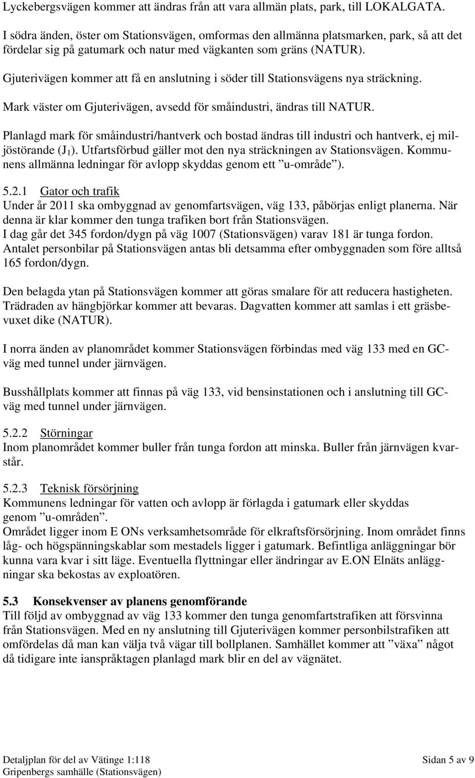 Gjuterivägen kommer att få en anslutning i söder till Stationsvägens nya sträckning. Mark väster om Gjuterivägen, avsedd för småindustri, ändras till NATUR.