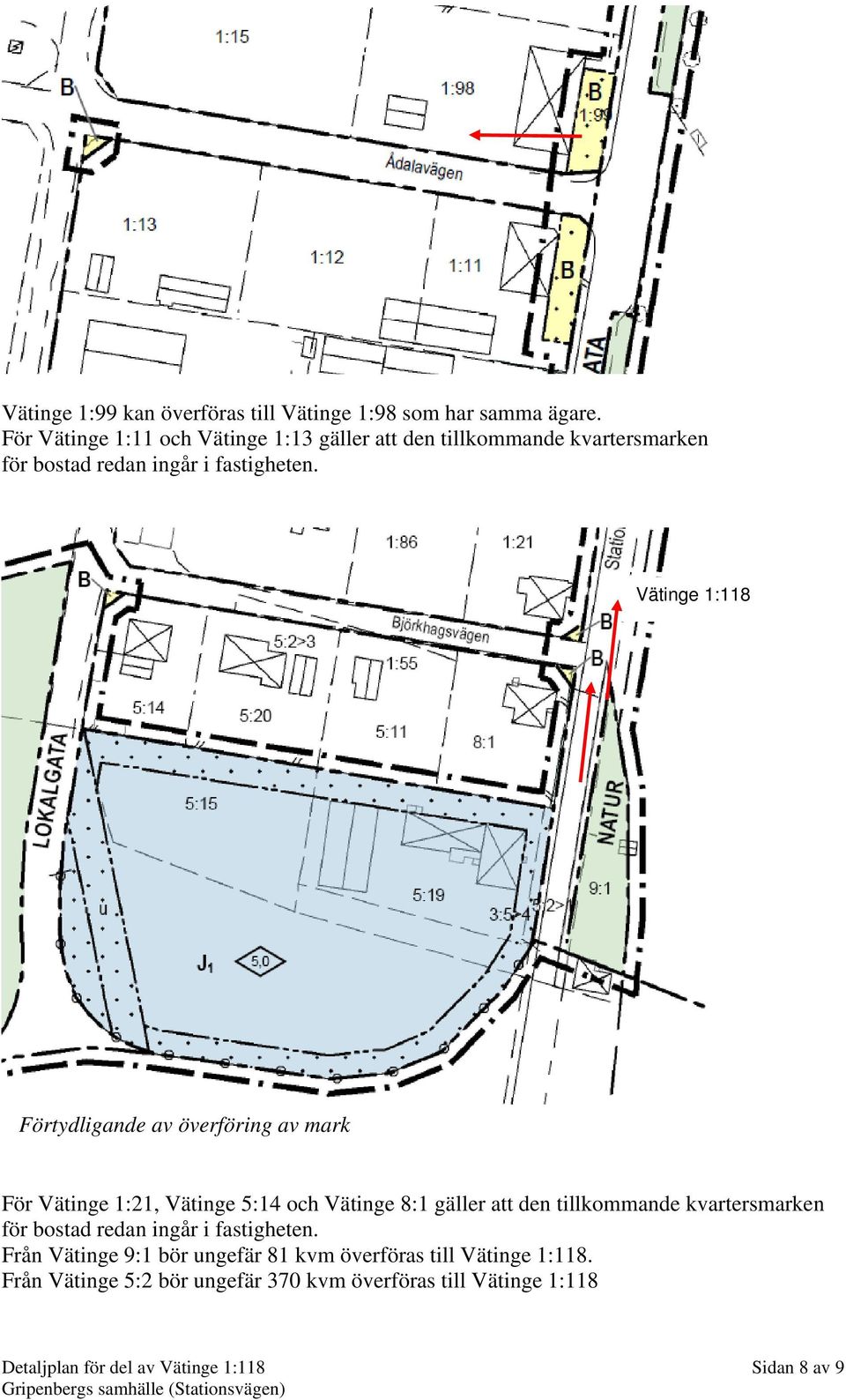 Vätinge 1:118 Förtydligande av överföring av mark För Vätinge 1:21, Vätinge 5:14 och Vätinge 8:1 gäller att den tillkommande