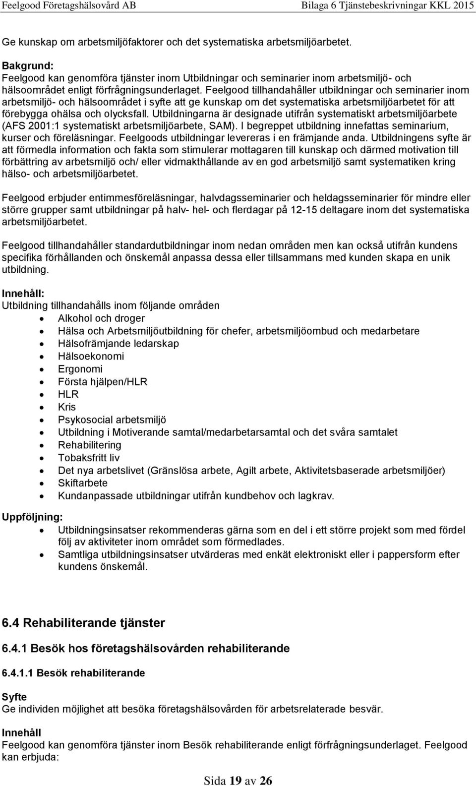 Feelgood tillhandahåller utbildningar och seminarier inom arbetsmiljö- och hälsoområdet i syfte att ge kunskap om det systematiska arbetsmiljöarbetet för att förebygga ohälsa och olycksfall.