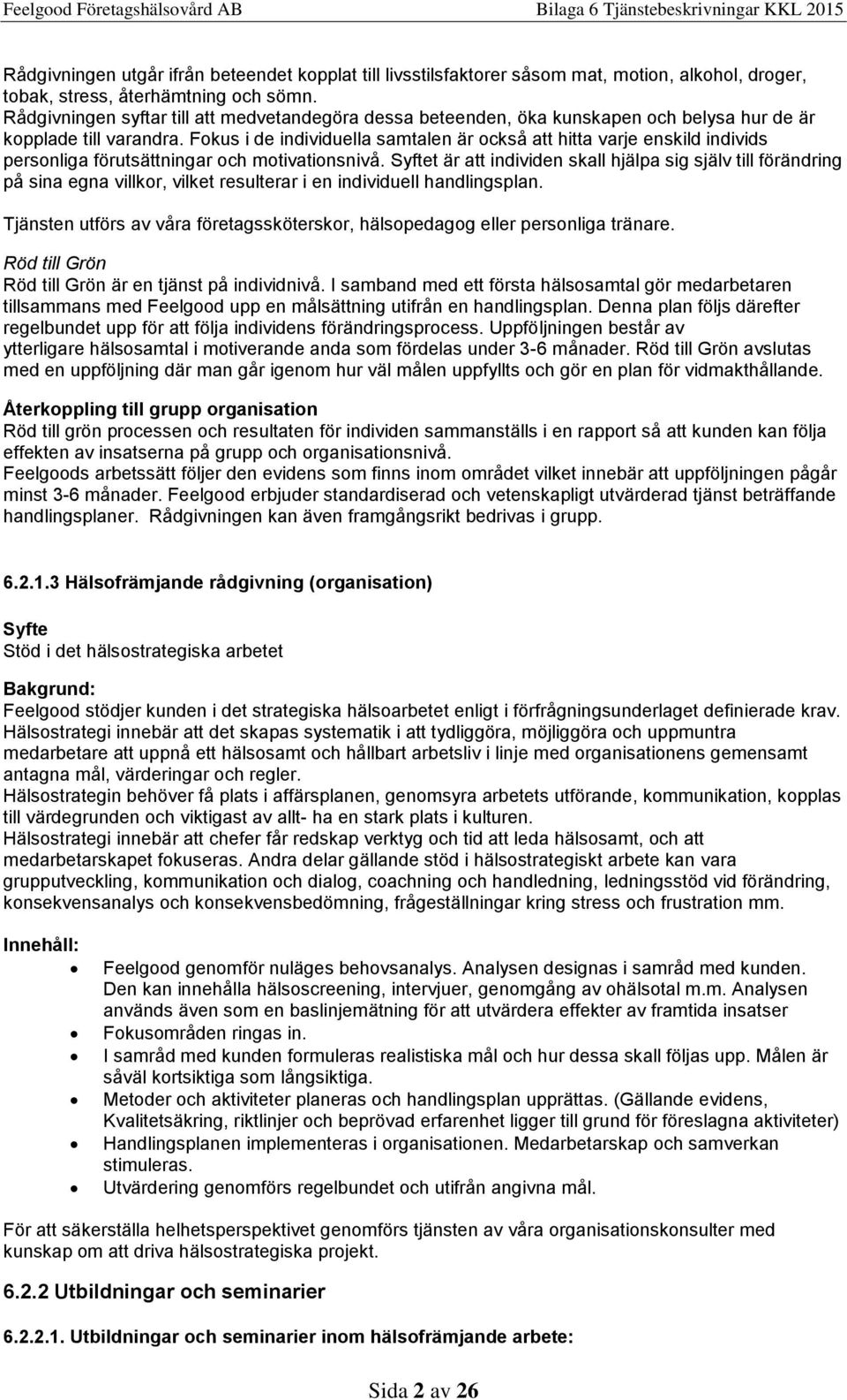 Fokus i de individuella samtalen är också att hitta varje enskild individs personliga förutsättningar och motivationsnivå.