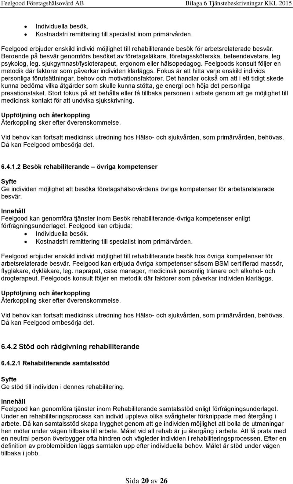 Feelgoods konsult följer en metodik där faktorer som påverkar individen klarläggs. Fokus är att hitta varje enskild individs personliga förutsättningar, behov och motivationsfaktorer.