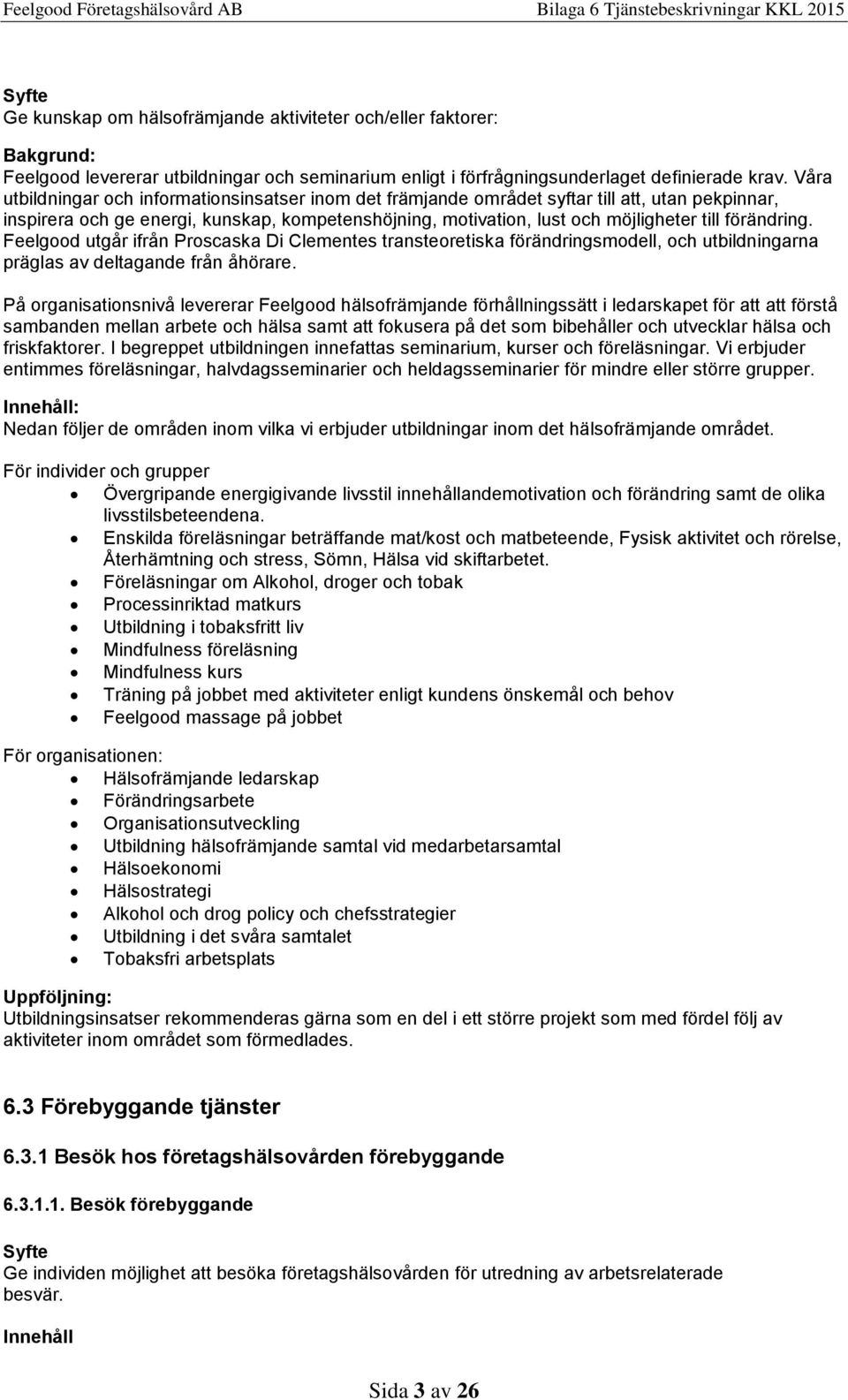 förändring. Feelgood utgår ifrån Proscaska Di Clementes transteoretiska förändringsmodell, och utbildningarna präglas av deltagande från åhörare.