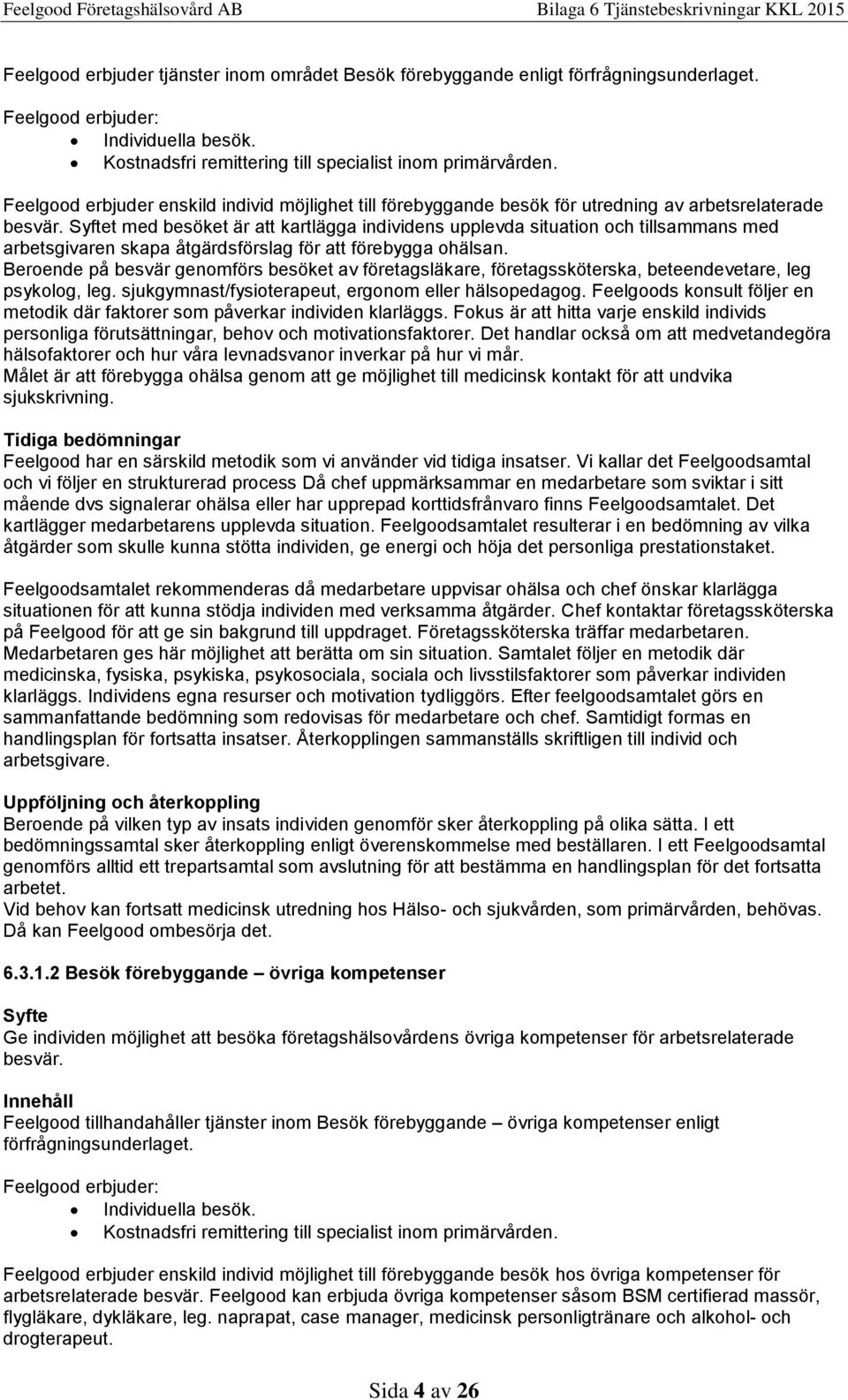 t med besöket är att kartlägga individens upplevda situation och tillsammans med arbetsgivaren skapa åtgärdsförslag för att förebygga ohälsan.