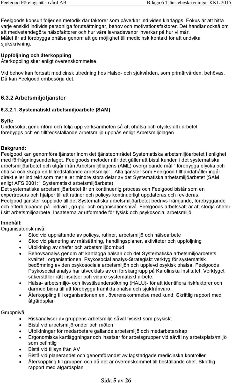 Målet är att förebygga ohälsa genom att ge möjlighet till medicinsk kontakt för att undvika sjukskrivning. Återkoppling sker enligt överenskommelse.