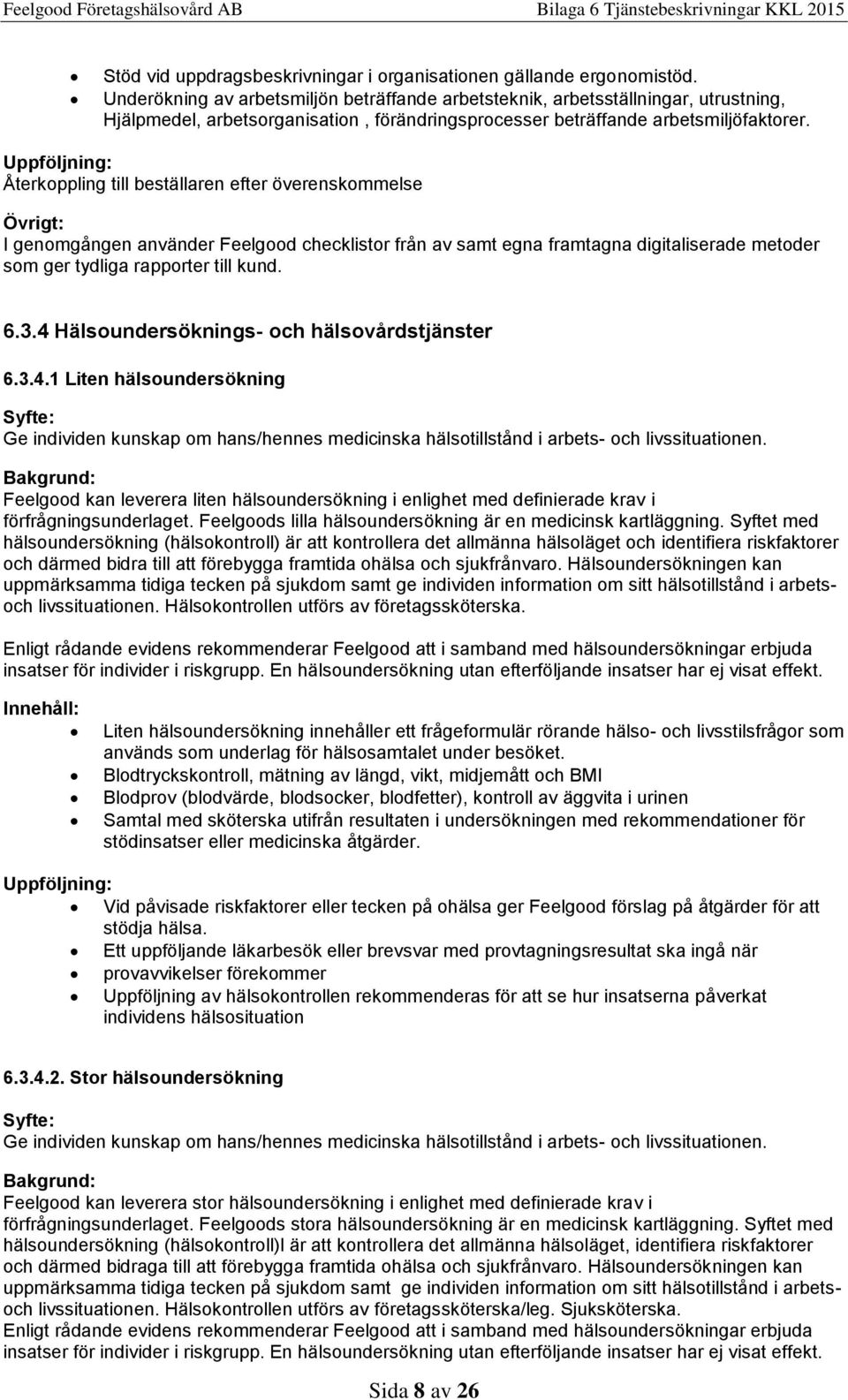 Uppföljning: Återkoppling till beställaren efter överenskommelse Övrigt: I genomgången använder Feelgood checklistor från av samt egna framtagna digitaliserade metoder som ger tydliga rapporter till