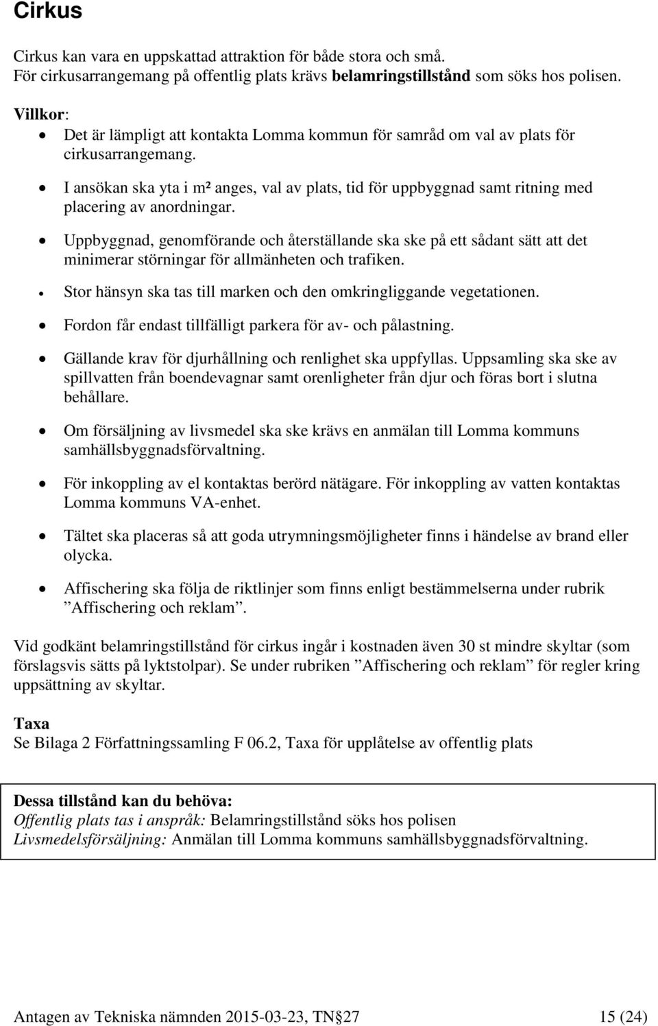 I ansökan ska yta i m² anges, val av plats, tid för uppbyggnad samt ritning med placering av anordningar.