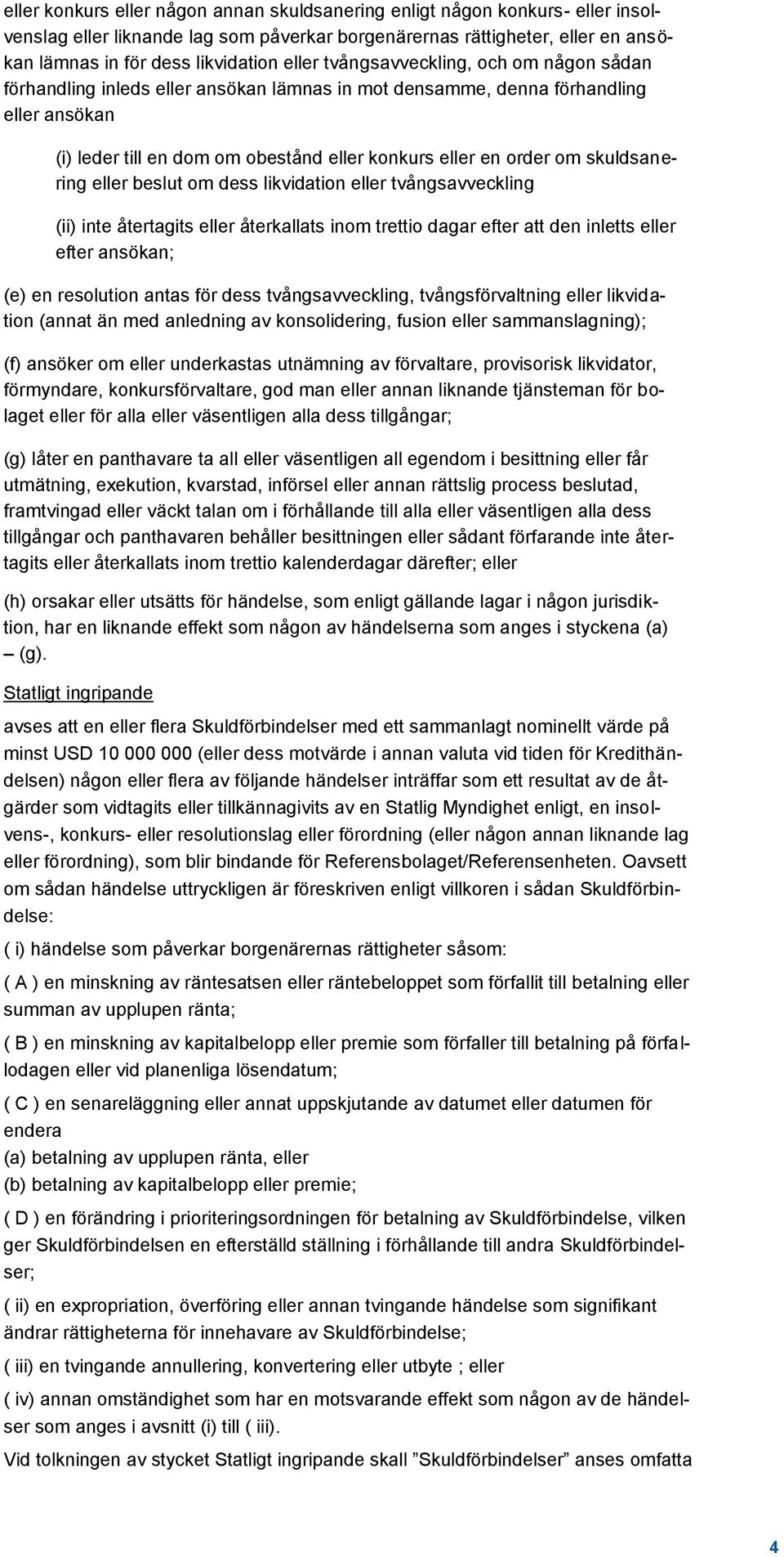 skuldsanering eller beslut om dess likvidation eller tvångsavveckling (ii) inte återtagits eller återkallats inom trettio dagar efter att den inletts eller efter ansökan; (e) en resolution antas för