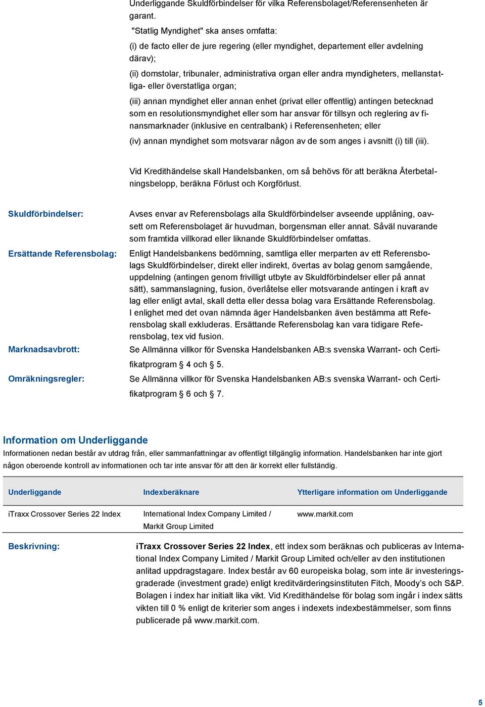 myndigheters, mellanstatliga- eller överstatliga organ; (iii) annan myndighet eller annan enhet (privat eller offentlig) antingen betecknad som en resolutionsmyndighet eller som har ansvar för