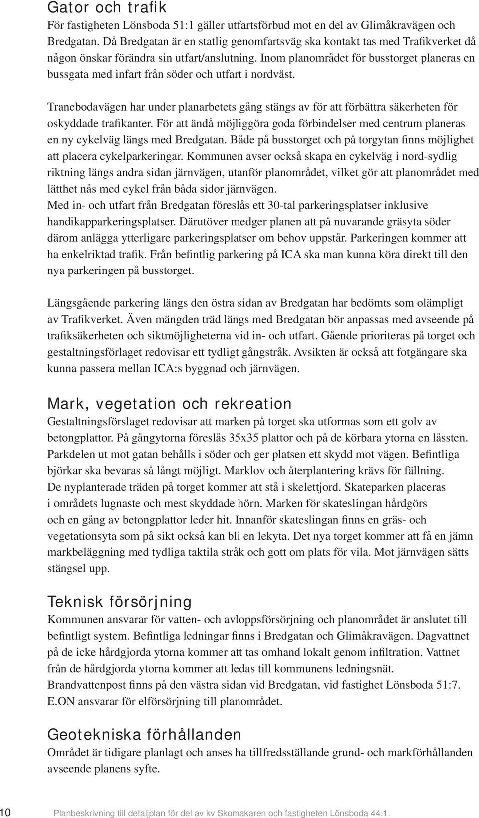 Inom planområdet för busstorget planeras en bussgata med infart från söder och utfart i nordväst.
