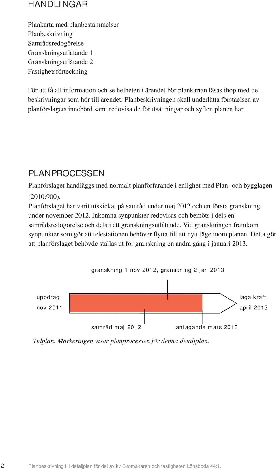 PLANPROCESSEN Planförslaget handläggs med normalt planförfarande i enlighet med Plan- och bygglagen (2010:900).