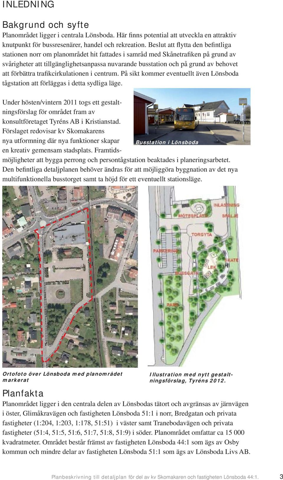 att förbättra trafikcirkulationen i centrum. På sikt kommer eventuellt även Lönsboda tågstation att förläggas i detta sydliga läge.