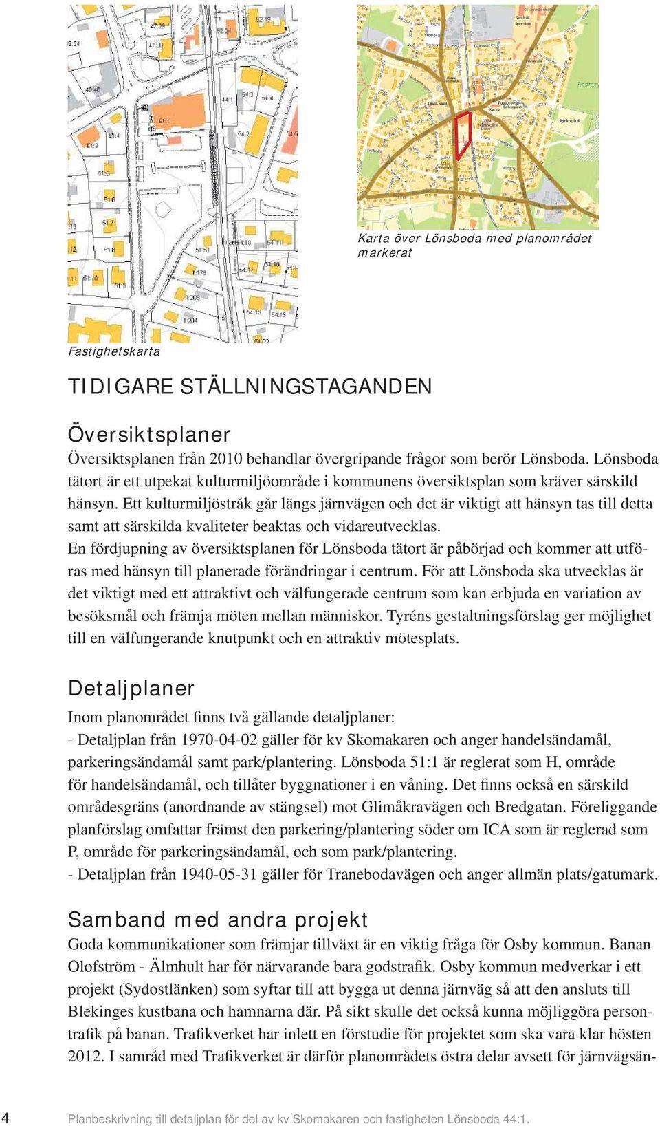 Ett kulturmiljöstråk går längs järnvägen och det är viktigt att hänsyn tas till detta samt att särskilda kvaliteter beaktas och vidareutvecklas.