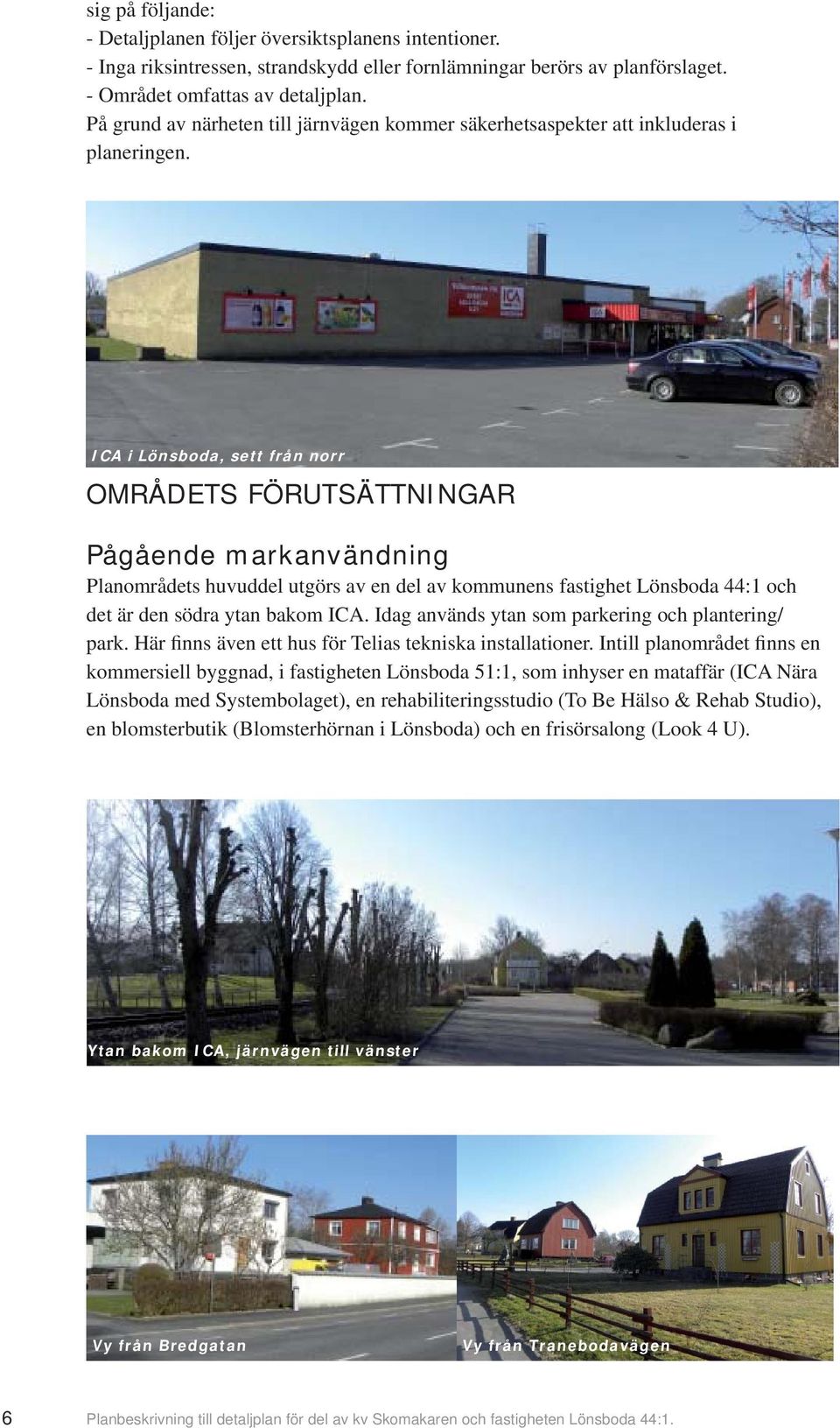 ICA i Lönsboda, sett från norr OMRÅDETS FÖRUTSÄTTNINGAR Pågående markanvändning Planområdets huvuddel utgörs av en del av kommunens fastighet Lönsboda 44:1 och det är den södra ytan bakom ICA.