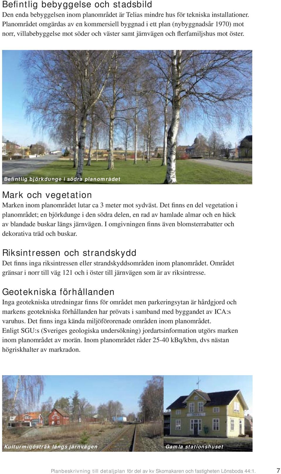 Befintlig björkdunge i södra planområdet Mark och vegetation Marken inom planområdet lutar ca 3 meter mot sydväst.