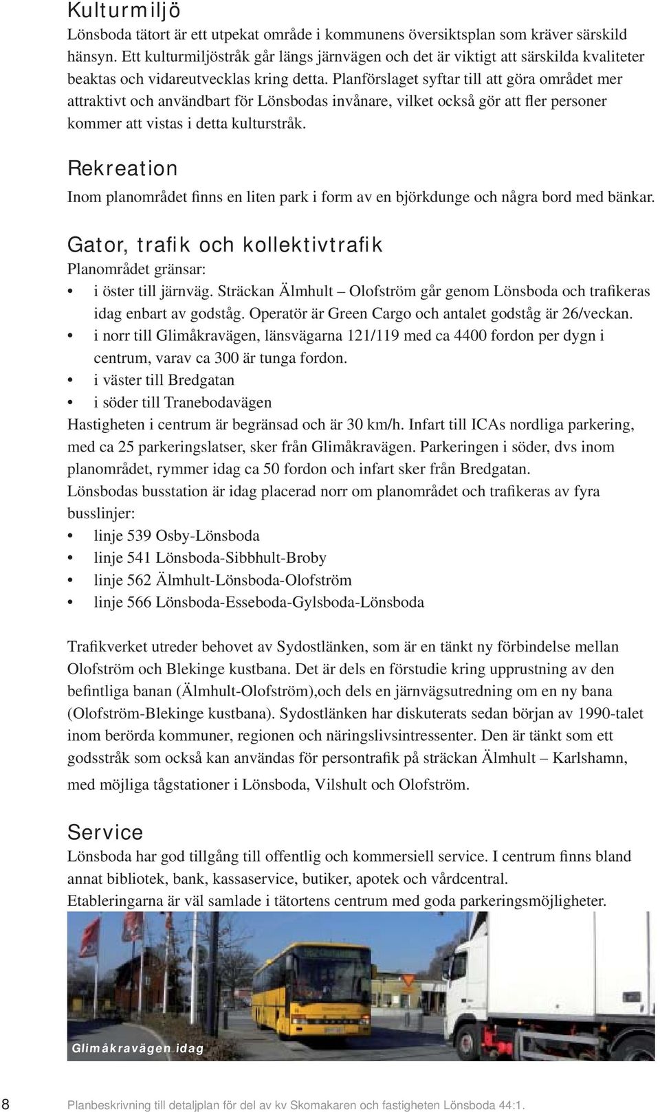Planförslaget syftar till att göra området mer attraktivt och användbart för Lönsbodas invånare, vilket också gör att fler personer kommer att vistas i detta kulturstråk.