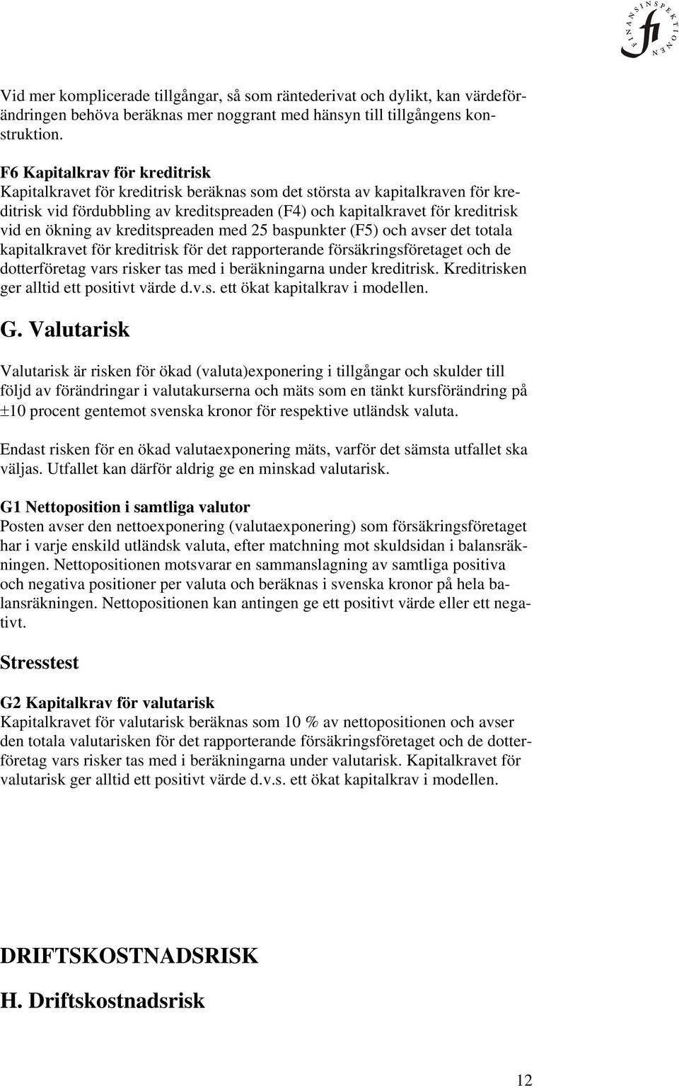 ökning av kreditspreaden med 25 baspunkter (F5) och avser det totala kapitalkravet för kreditrisk för det rapporterande försäkringsföretaget och de dotterföretag vars risker tas med i beräkningarna