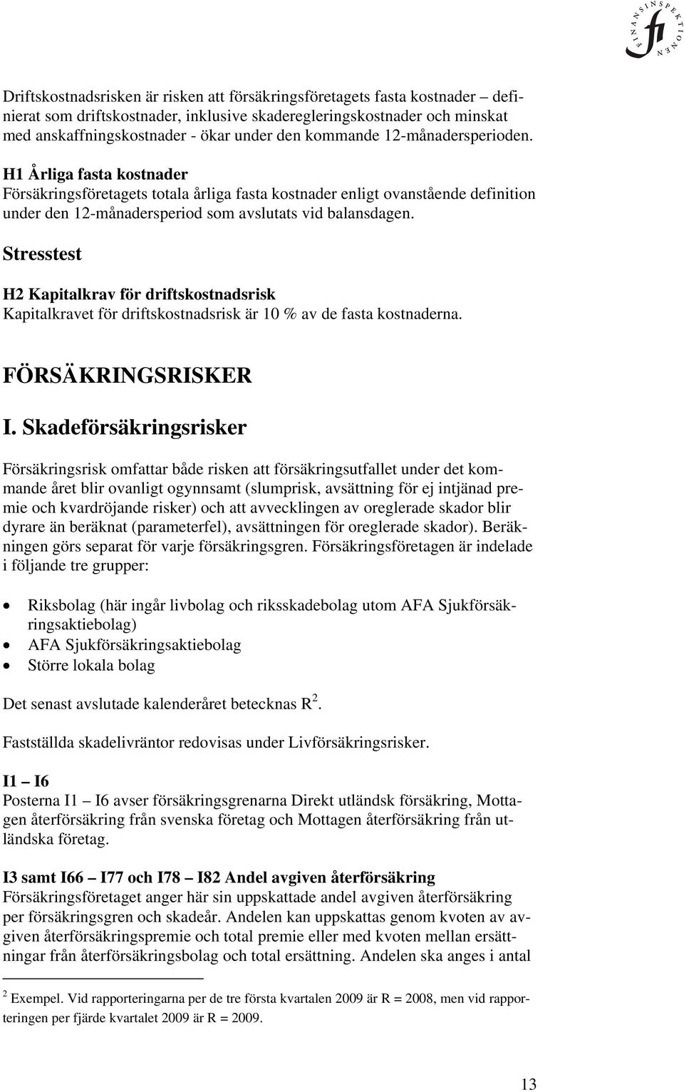 Stresstest H2 Kapitalkrav för driftskostnadsrisk Kapitalkravet för driftskostnadsrisk är 10 % av de fasta kostnaderna. FÖRSÄKRINGSRISKER I.