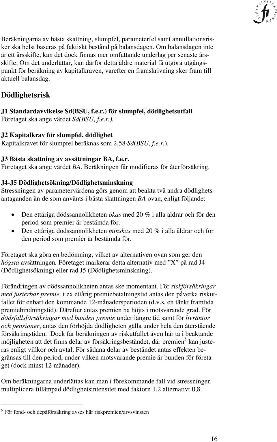 Om det underlättar, kan därför detta äldre material få utgöra utgångspunkt för beräkning av kapitalkraven, varefter en framskrivning sker fram till aktuell balansdag.