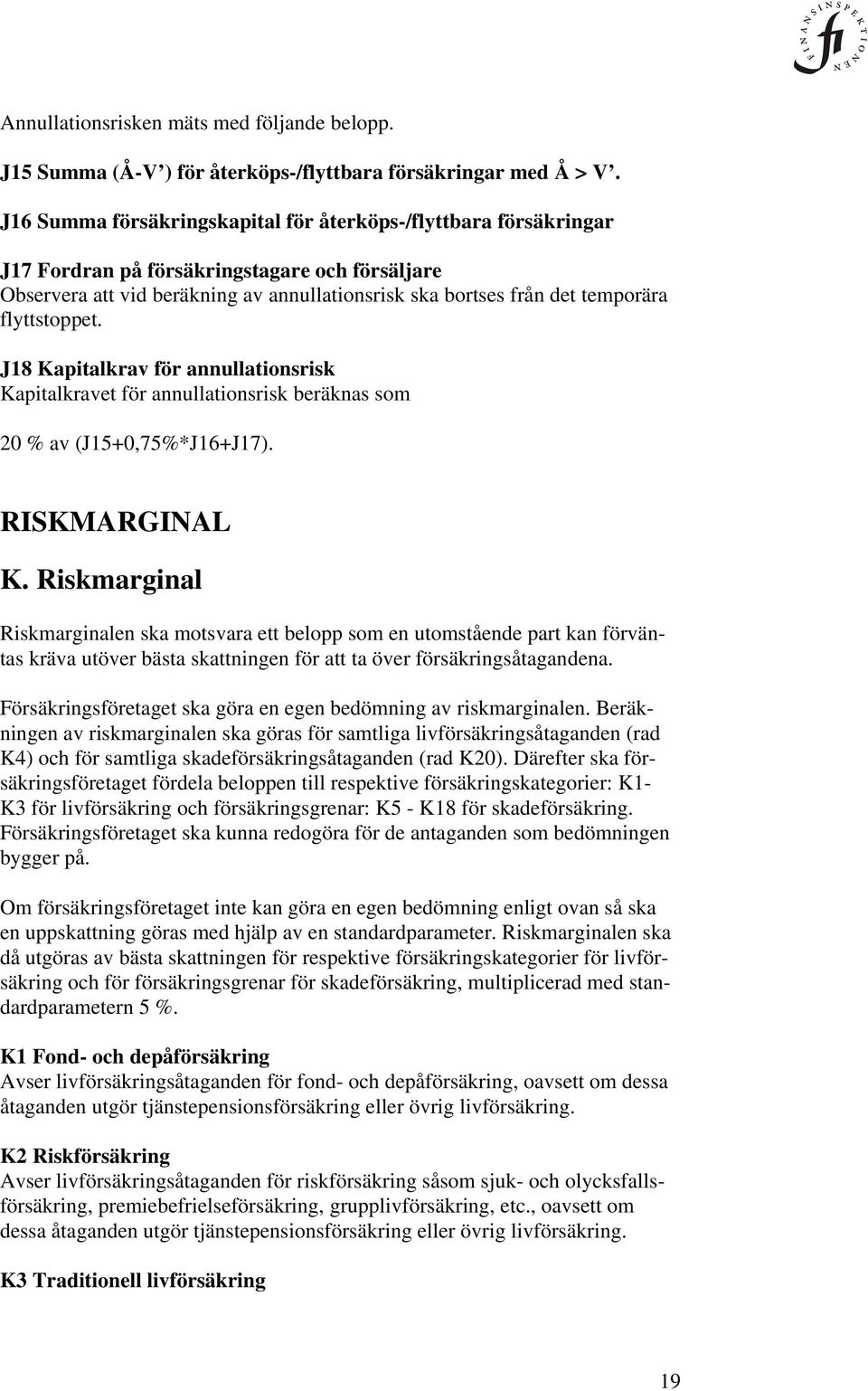 flyttstoppet. J18 Kapitalkrav för annullationsrisk Kapitalkravet för annullationsrisk beräknas som 20 % av (J15+0,75%*J16+J17). RISKMARGINAL K.