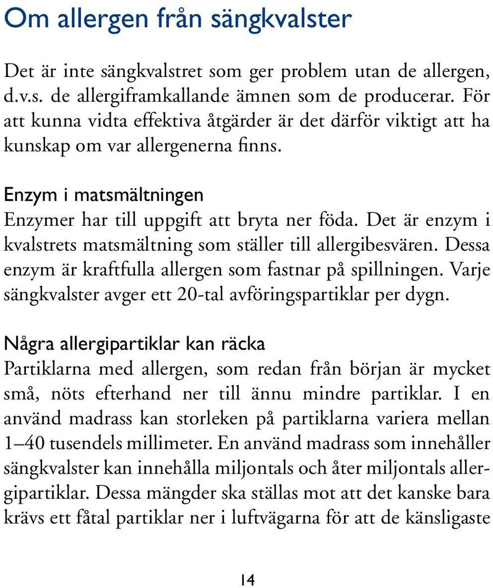 Det är enzym i kvalstrets matsmältning som ställer till allergibesvären. Dessa enzym är kraftfulla allergen som fastnar på spillningen. Varje sängkvalster avger ett 20-tal avföringspartiklar per dygn.