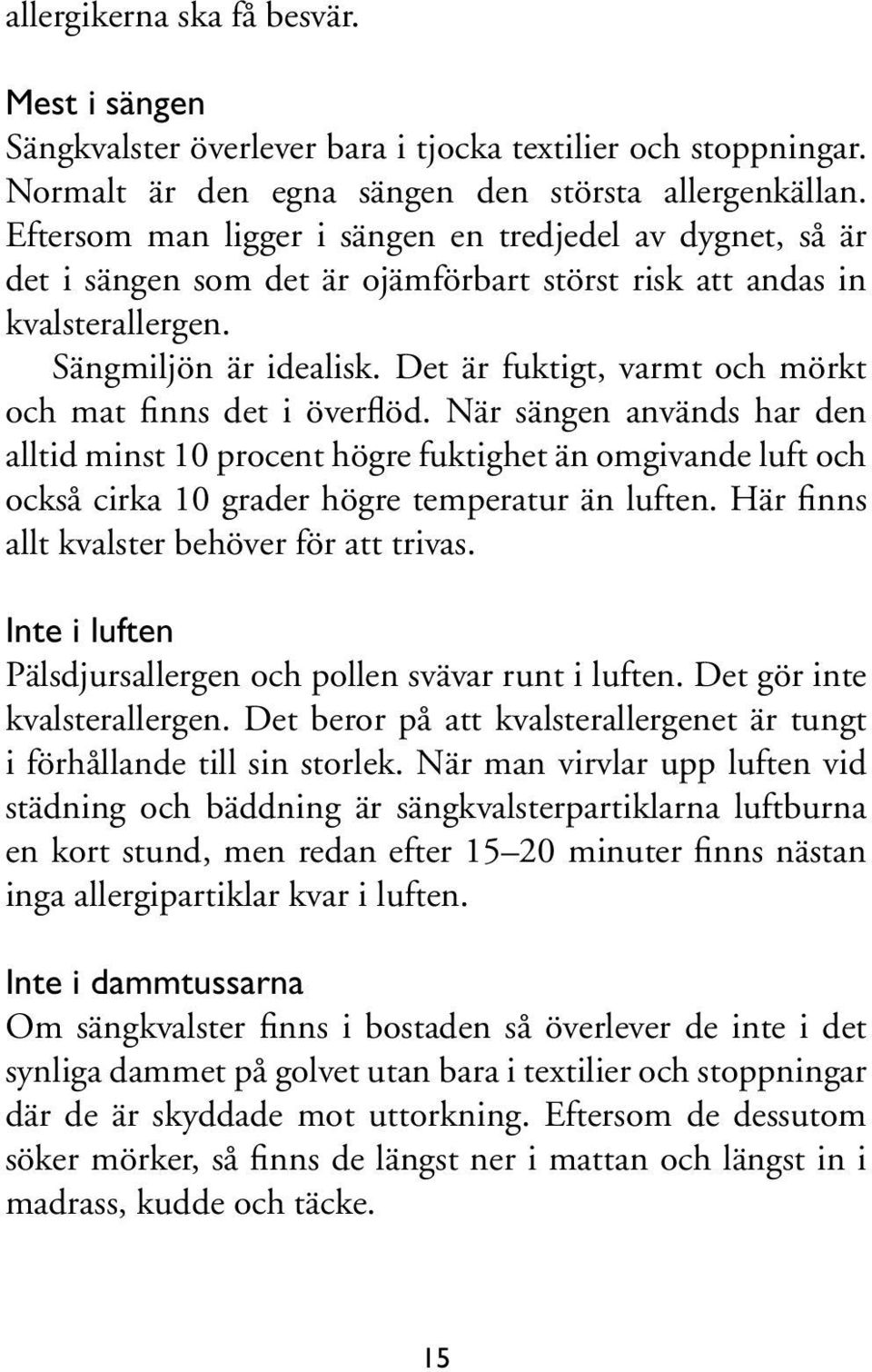 Det är fuktigt, varmt och mörkt och mat finns det i överflöd. När sängen används har den alltid minst 10 procent högre fuktighet än omgivande luft och också cirka 10 grader högre temperatur än luften.