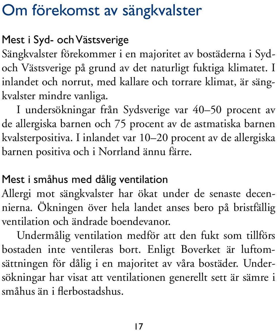 I undersökningar från Sydsverige var 40 50 procent av de allergiska barnen och 75 procent av de astmatiska barnen kvalsterpositiva.