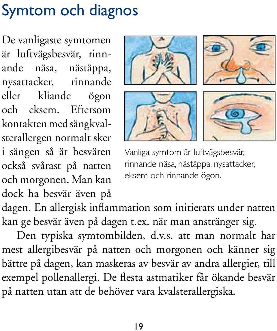 Man kan dock ha besvär även på Vanliga symtom är luftvägsbesvär, rinnande näsa, nästäppa, nysattacker, eksem och rinnande ögon. dagen.