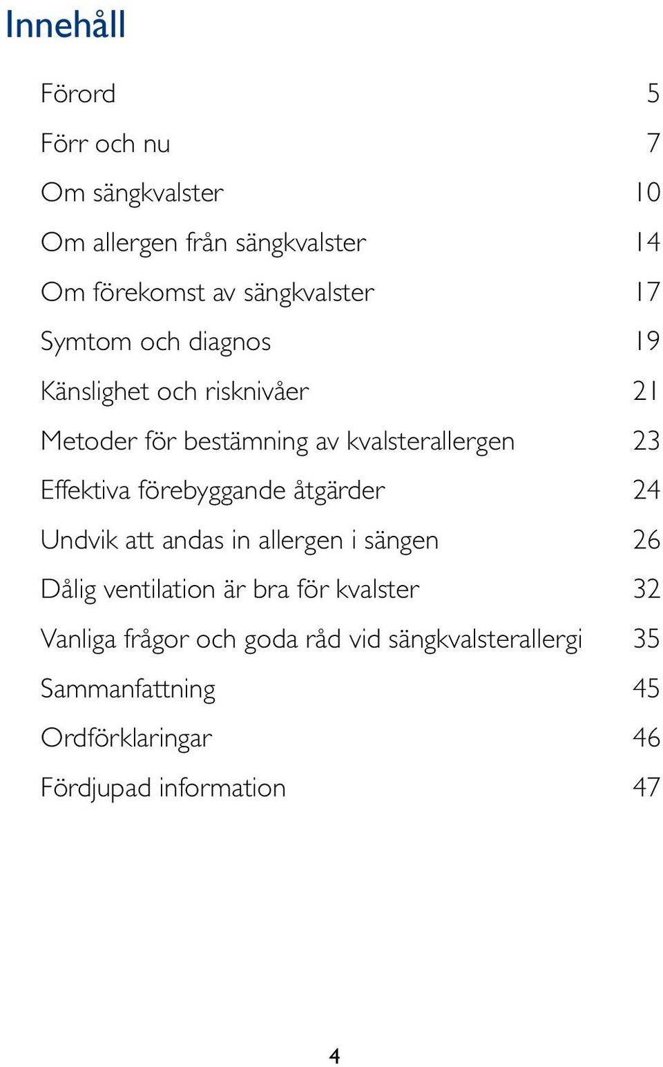 23 Effektiva förebyggande åtgärder 24 Undvik att andas in allergen i sängen 26 Dålig ventilation är bra för