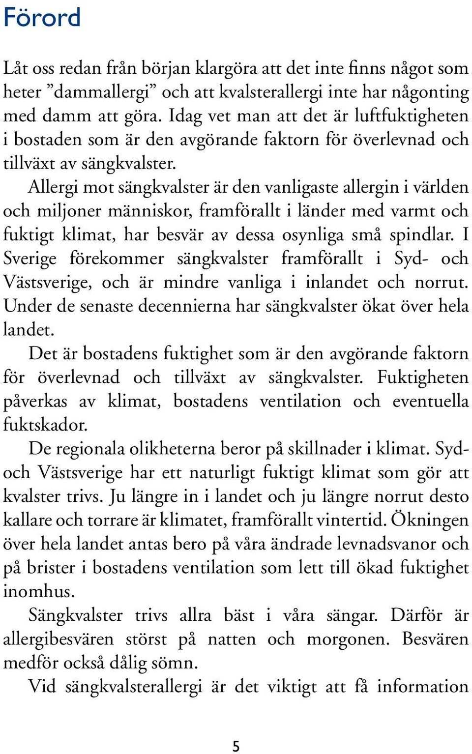 Allergi mot sängkvalster är den vanligaste allergin i världen och miljoner människor, framförallt i länder med varmt och fuktigt klimat, har besvär av dessa osynliga små spindlar.