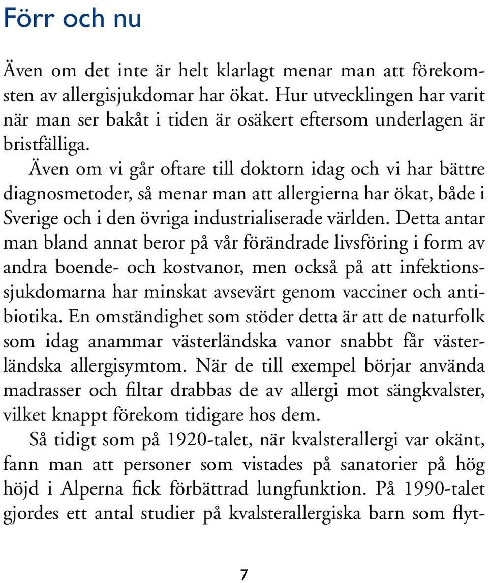 Även om vi går oftare till doktorn idag och vi har bättre diagnosmetoder, så menar man att allergierna har ökat, både i Sverige och i den övriga industrialiserade världen.