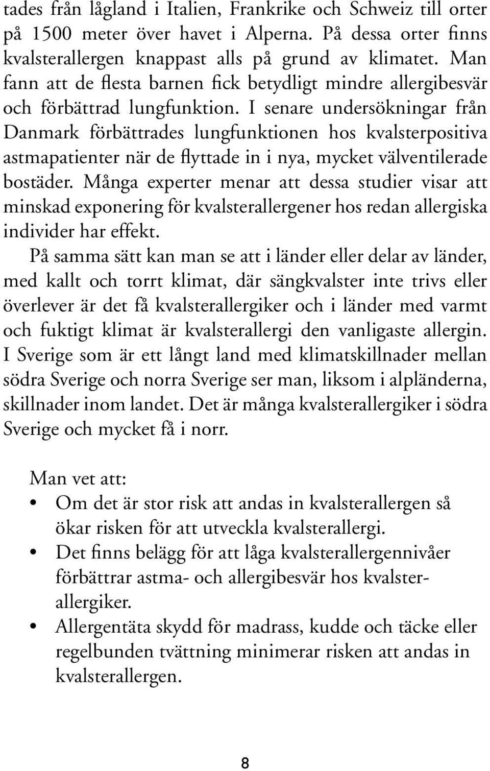 I senare undersökningar från Danmark förbättrades lungfunktionen hos kvalsterpositiva astmapatienter när de flyttade in i nya, mycket välventilerade bostäder.