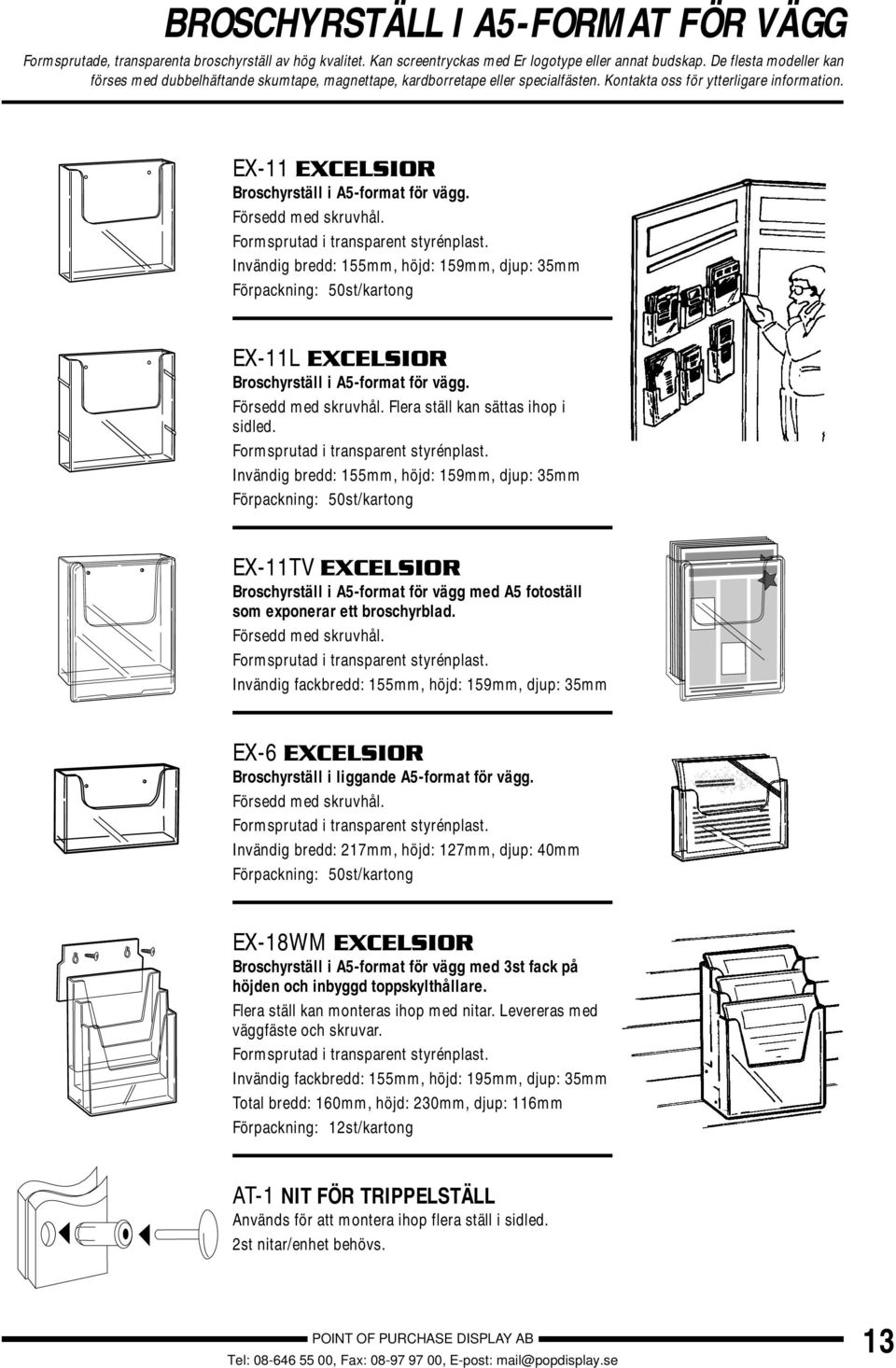 Invändig bredd: 155mm, höjd: 159mm, djup: 35mm Förpackning: 50st/kartong EX-11L EXCELSIOR Broschyrställ i A5-format för vägg. Försedd med skruvhål. Flera ställ kan sättas ihop i sidled.