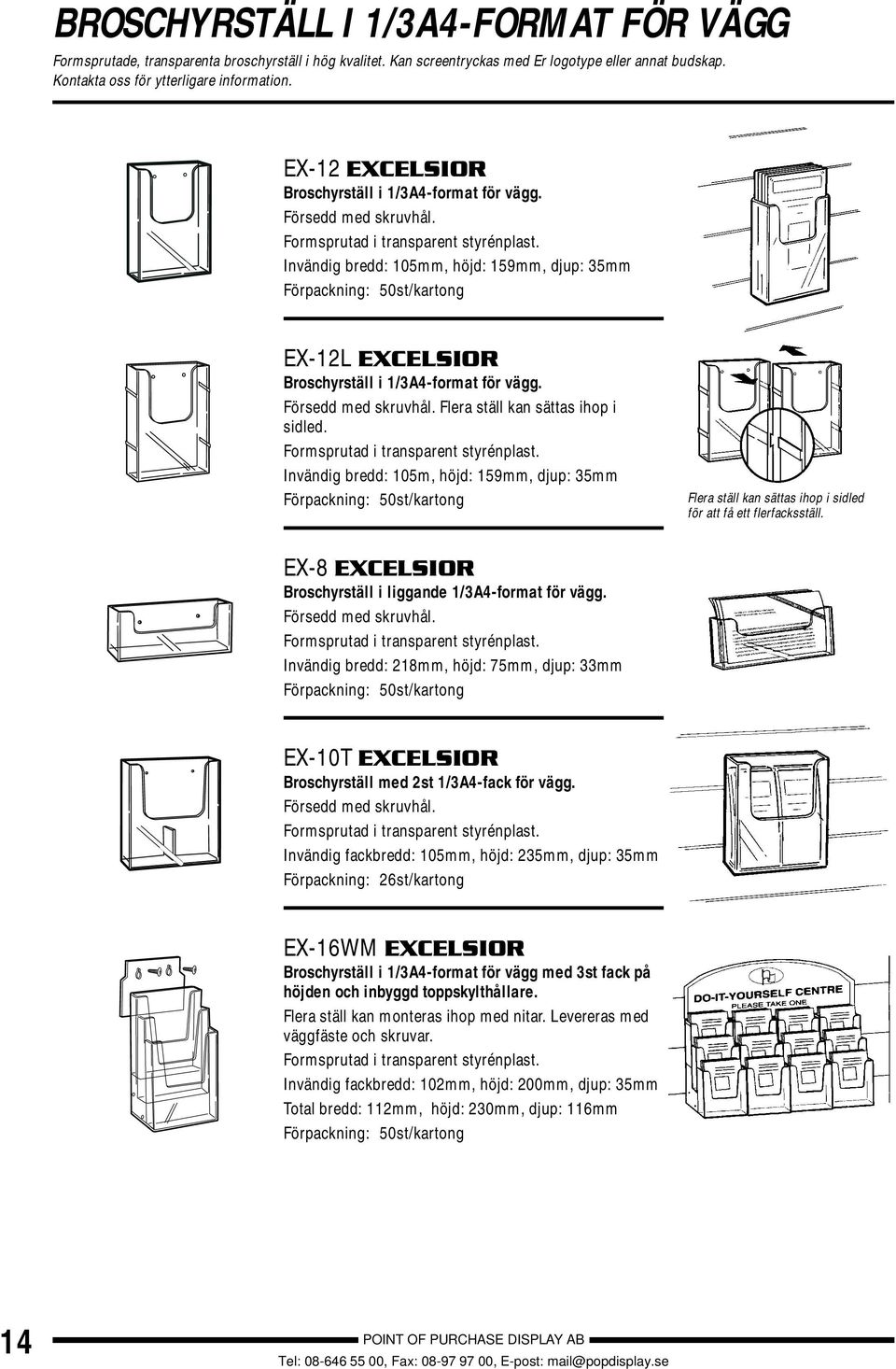 Invändig bredd: 105mm, höjd: 159mm, djup: 35mm Förpackning: 50st/kartong EX-12L EXCELSIOR Broschyrställ i 1/3A4-format för vägg. Försedd med skruvhål. Flera ställ kan sättas ihop i sidled.