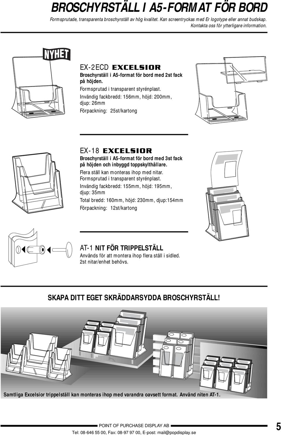 Invändig fackbredd: 156mm, höjd: 200mm, djup: 26mm Förpackning: 25st/kartong EX-18 EXCELSIOR Broschyrställ i A5-format för bord med 3st fack på höjden och inbyggd toppskylthållare.