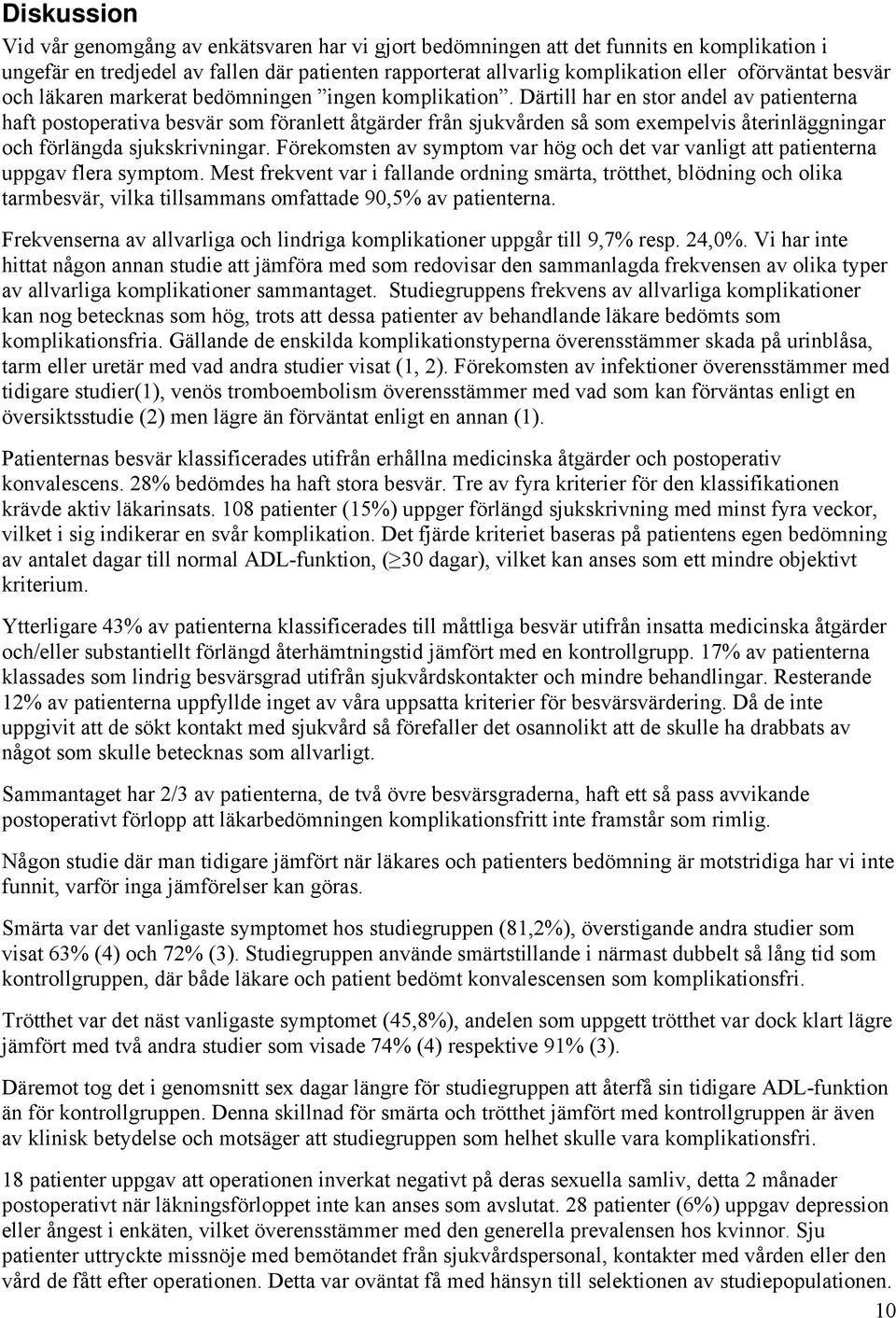 Därtill har en stor andel av patienterna haft postoperativa besvär som föranlett åtgärder från sjukvården så som exempelvis återinläggningar och förlängda sjukskrivningar.