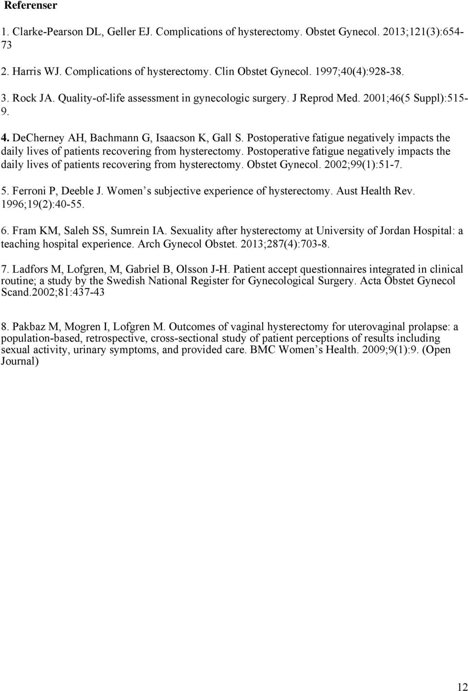 Postoperative fatigue negatively impacts the daily lives of patients recovering from hysterectomy. Postoperative fatigue negatively impacts the daily lives of patients recovering from hysterectomy.