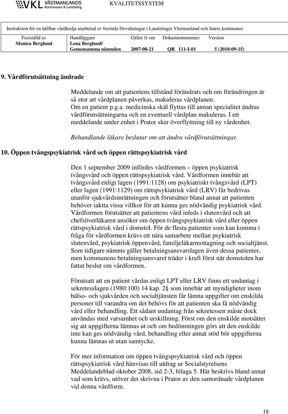 Öppen tvångspsykiatrisk vård och öppen rättspsykiatrisk vård Den 1 september 2009 infördes vårdformen öppen psykiatrisk tvångsvård och öppen rättspsykiatrisk vård.