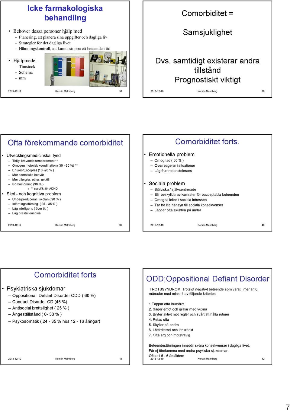 samtidigt existerar andra tillstånd Prognostiskt viktigt 2013-12-19 Kerstin Malmberg 38 Ofta förekommande comorbiditet Utvecklingsmedicinska fynd Tidigt krävande temperament ** Omogen motorisk