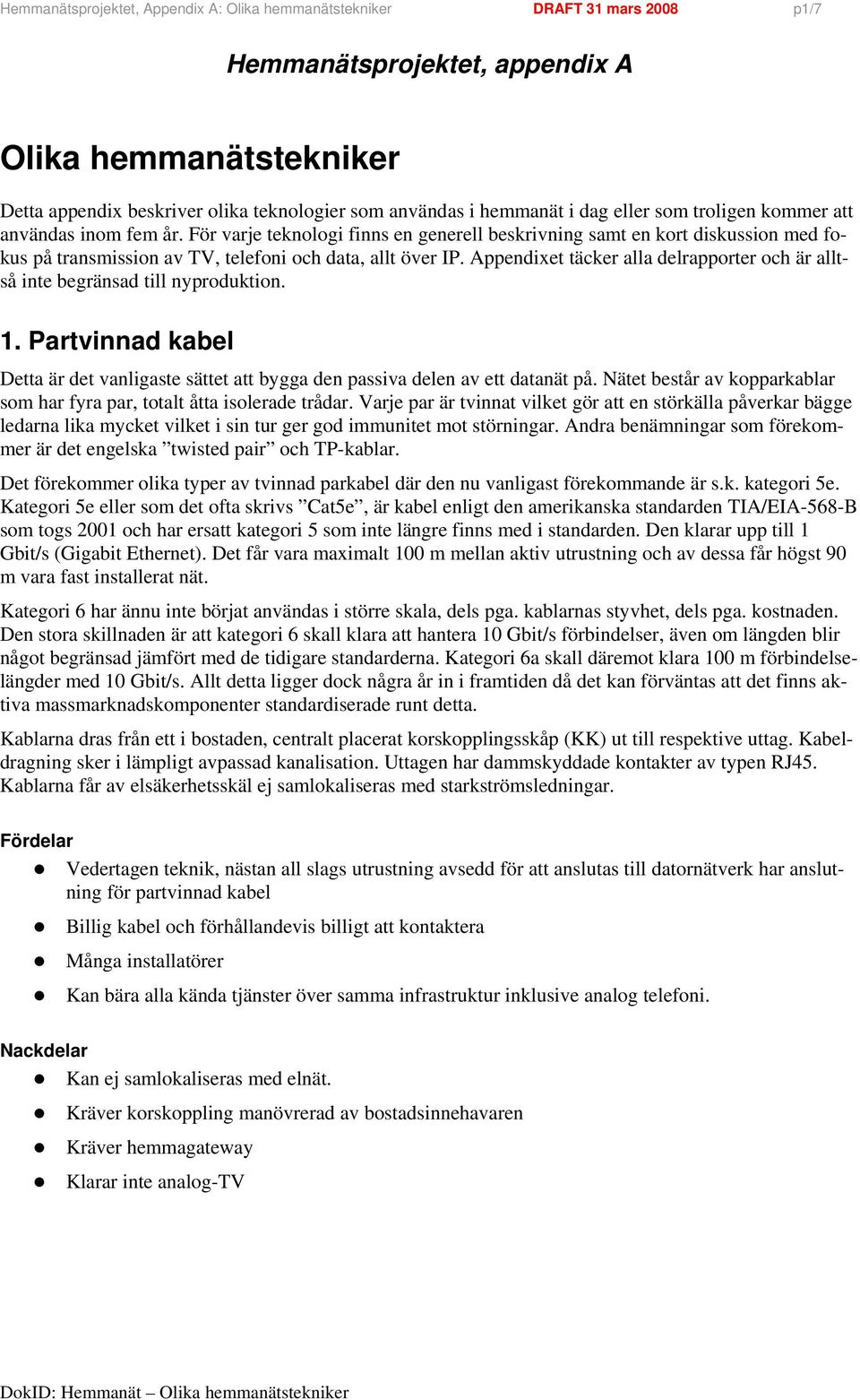 För varje teknologi finns en generell beskrivning samt en kort diskussion med fokus på transmission av TV, telefoni och data, allt över IP.