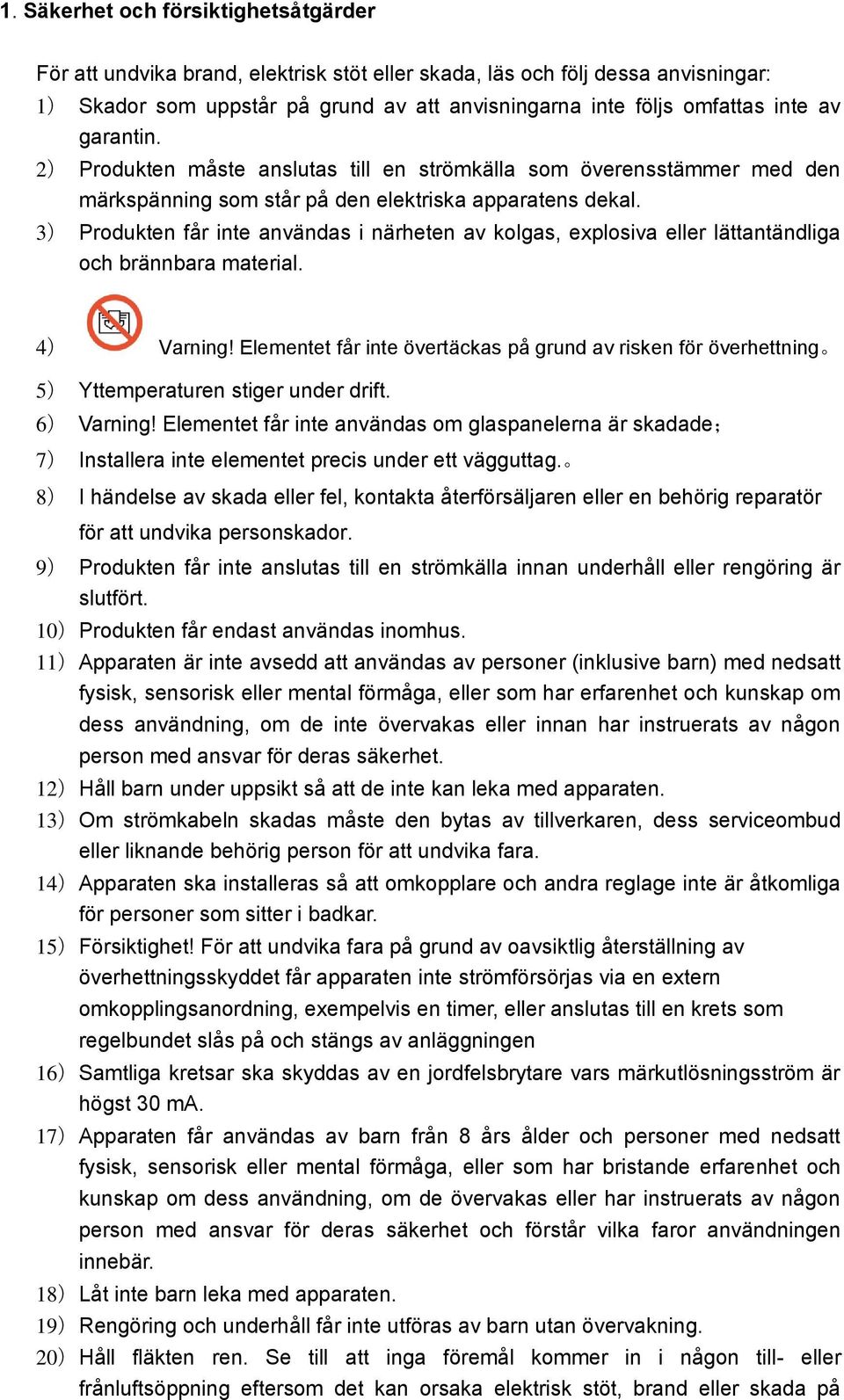 3) Produkten får inte användas i närheten av kolgas, explosiva eller lättantändliga och brännbara material. 4) Varning!