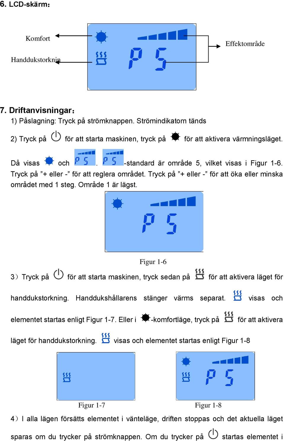 Tryck på + eller - för att reglera området. Tryck på + eller - för att öka eller minska området med 1 steg. Område 1 är lägst.